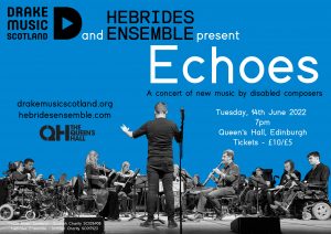 Drake Music Scotland and Hebrides Ensemble present Echoes. A concert of new music by disabled composers. Poster of Composer, Ben Lunn conducting Digital Orchestra and Hebrides Ensemble players.